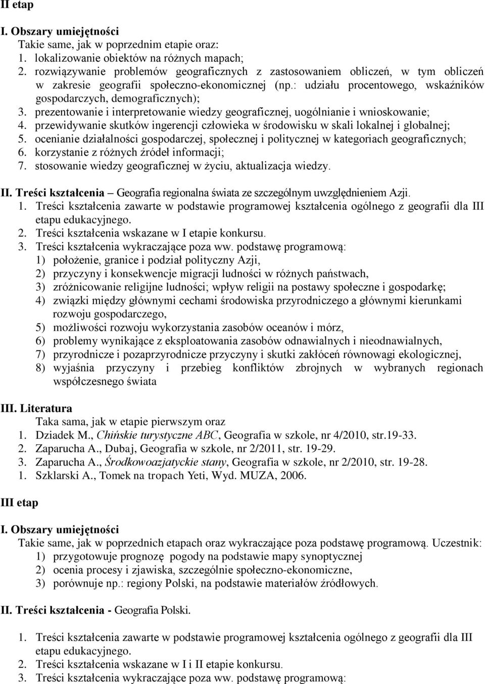 prezentowanie i interpretowanie wiedzy geograficznej, uogólnianie i wnioskowanie; 4. przewidywanie skutków ingerencji człowieka w środowisku w skali lokalnej i globalnej; 5.