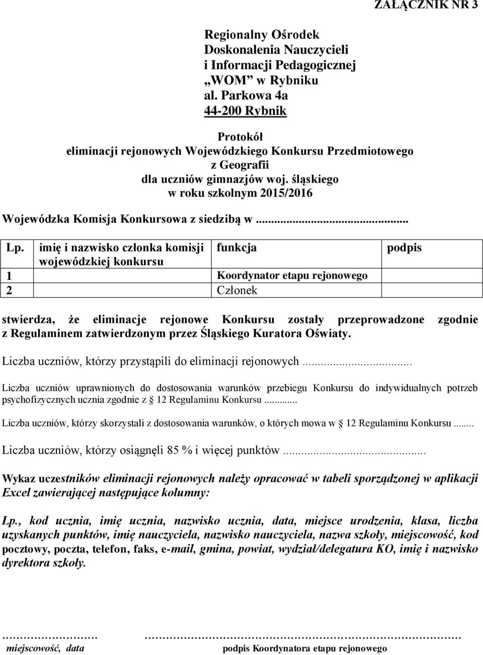 imię i nazwisko członka komisji wojewódzkiej konkursu funkcja 1 Koordynator etapu rejonowego 2 Członek podpis stwierdza, że eliminacje rejonowe Konkursu zostały przeprowadzone zgodnie z Regulaminem