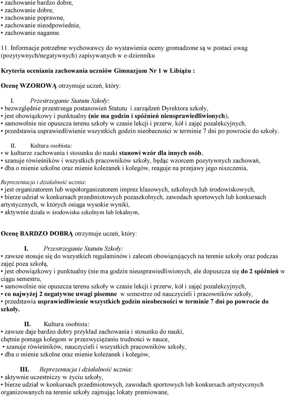 Ocenę WZOROWĄ otrzymuje uczeń, który: bezwzględnie przestrzega postanowień Statutu i zarządzeń Dyrektora szkoły, jest obowiązkowy i punktualny (nie ma godzin i spóźnień nieusprawiedliwionych),