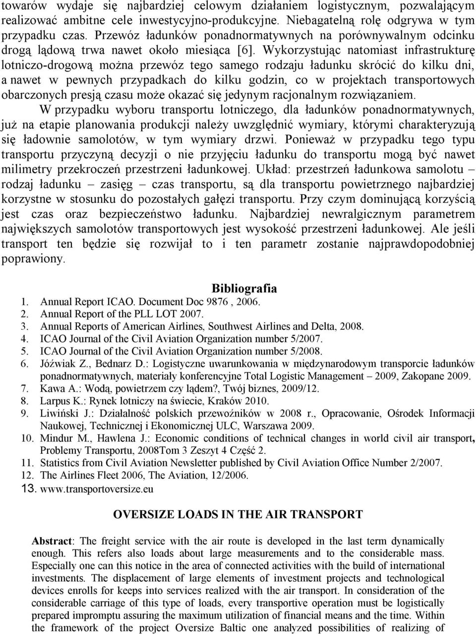 Wykorzystując natomiast infrastrukturę lotniczo-drogową można przewóz tego samego rodzaju ładunku skrócić do kilku dni, a nawet w pewnych przypadkach do kilku godzin, co w projektach transportowych