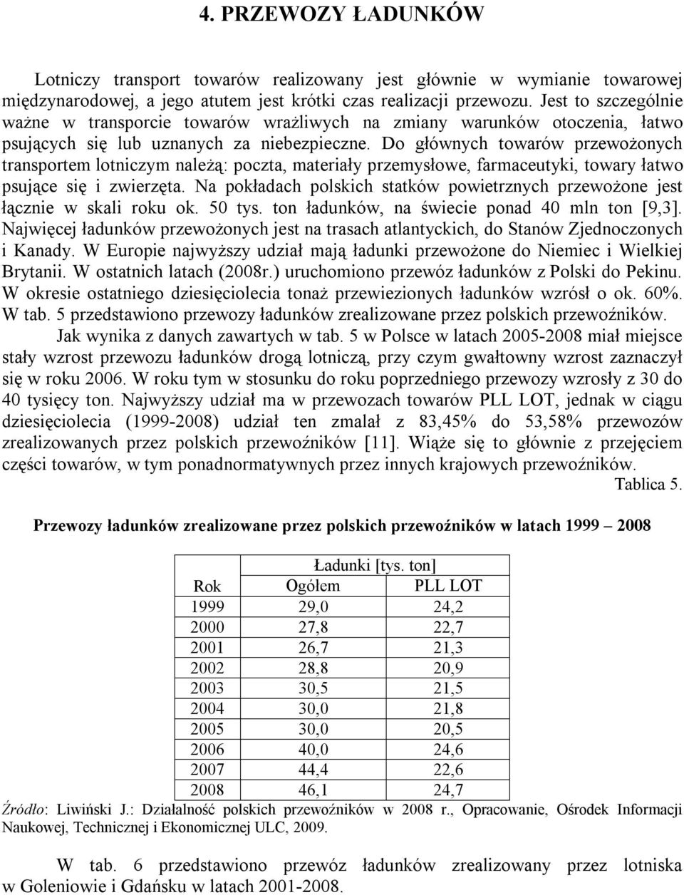 Do głównych towarów przewożonych transportem lotniczym należą: poczta, materiały przemysłowe, farmaceutyki, towary łatwo psujące się i zwierzęta.