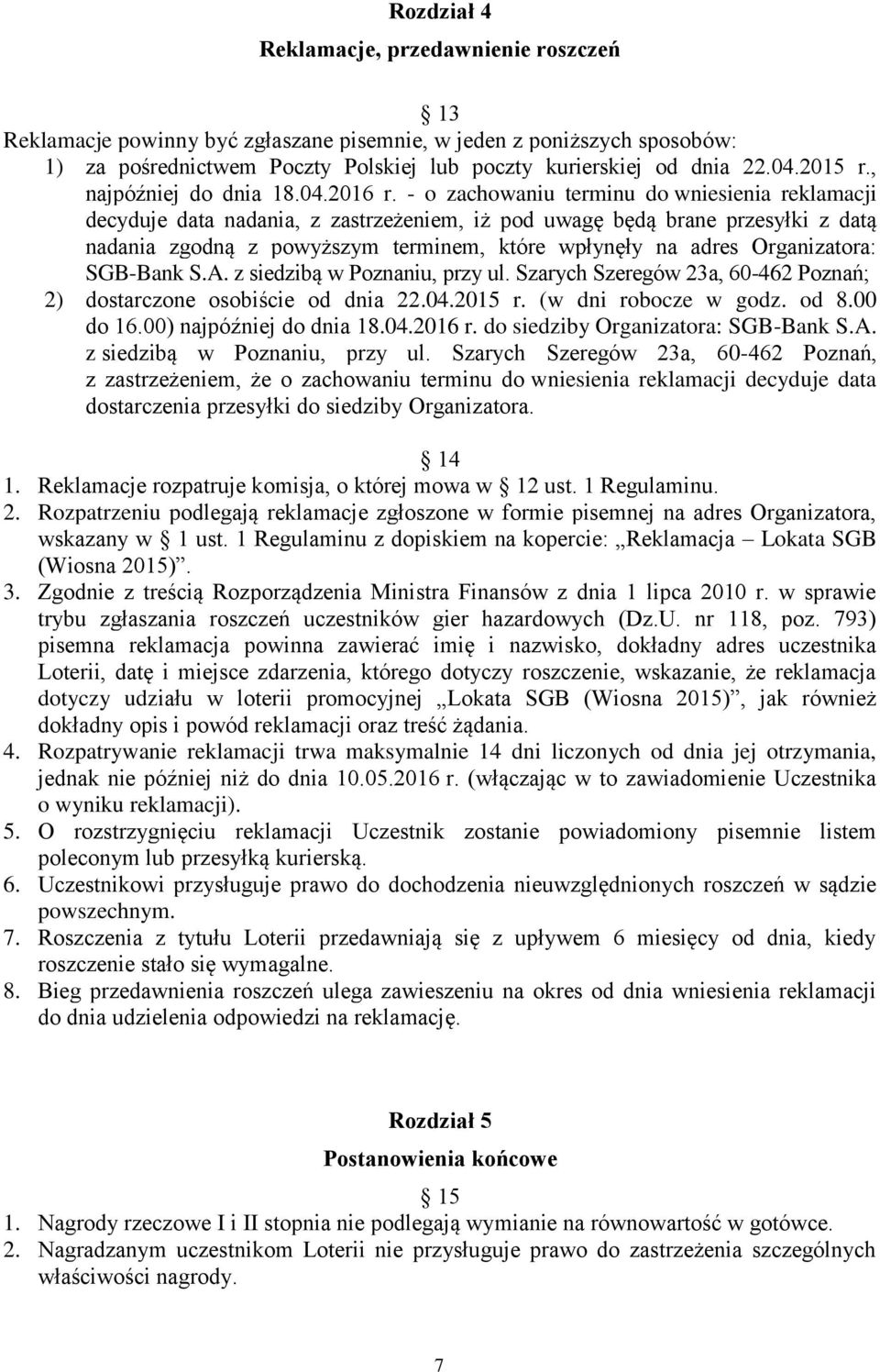 - o zachowaniu terminu do wniesienia reklamacji decyduje data nadania, z zastrzeżeniem, iż pod uwagę będą brane przesyłki z datą nadania zgodną z powyższym terminem, które wpłynęły na adres