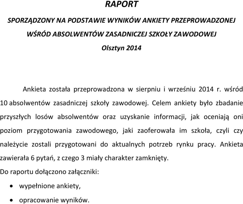 Celem ankiety było zbadanie przyszłych losów absolwentów oraz uzyskanie informacji, jak oceniają oni poziom przygotowania zawodowego, jaki zaoferowała