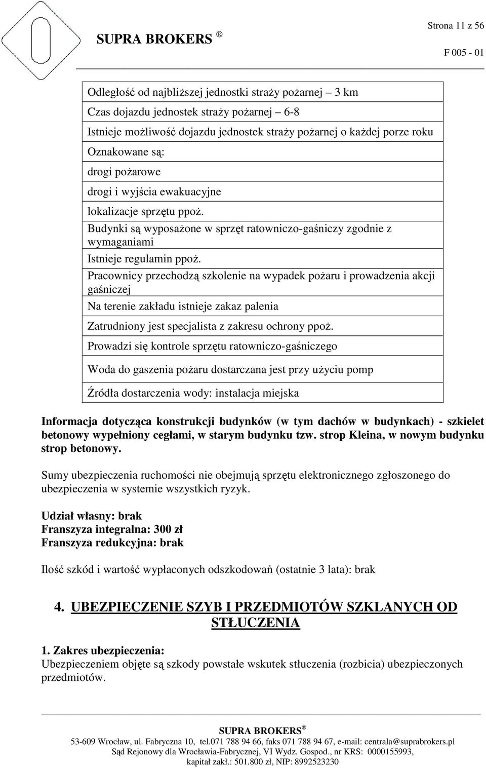 Pracownicy przechodzą szkolenie na wypadek poŝaru i prowadzenia akcji gaśniczej Na terenie zakładu istnieje zakaz palenia Zatrudniony jest specjalista z zakresu ochrony ppoŝ.