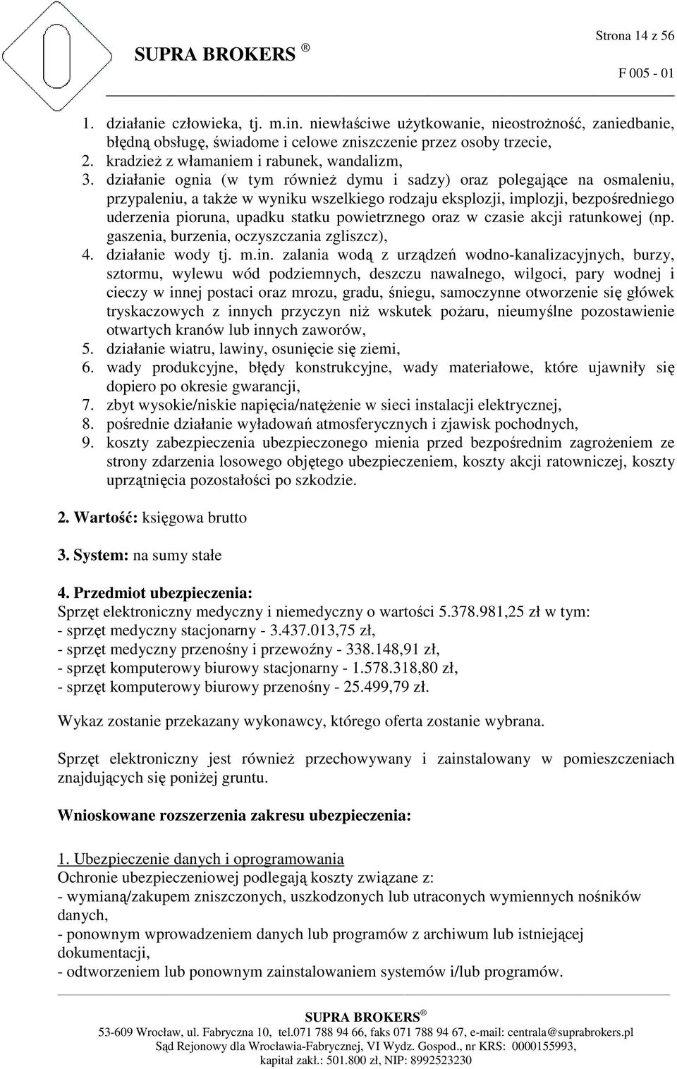 działanie ognia (w tym równieŝ dymu i sadzy) oraz polegające na osmaleniu, przypaleniu, a takŝe w wyniku wszelkiego rodzaju eksplozji, implozji, bezpośredniego uderzenia pioruna, upadku statku