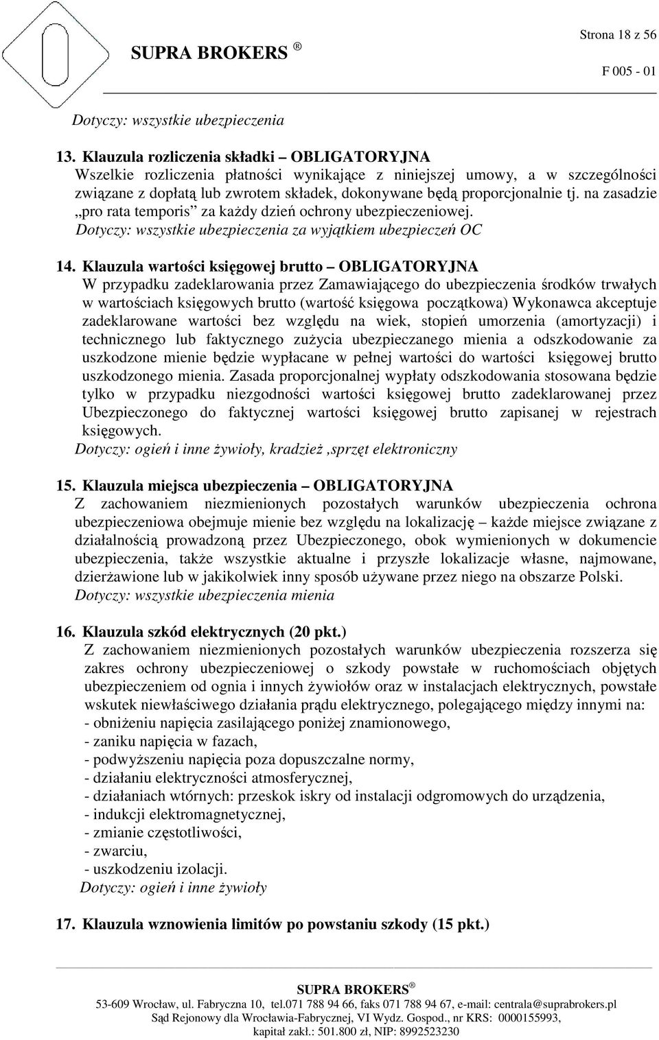 na zasadzie pro rata temporis za kaŝdy dzień ochrony ubezpieczeniowej. Dotyczy: wszystkie ubezpieczenia za wyjątkiem ubezpieczeń OC 14.