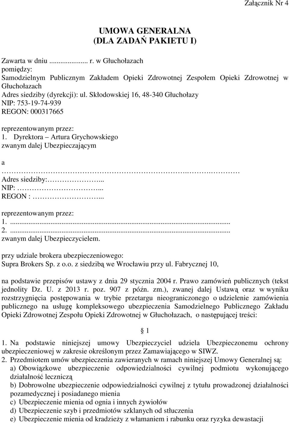 Skłodowskiej 16, 48-340 Głuchołazy NIP: 753-19-74-939 REGON: 000317665 reprezentowanym przez: 1. Dyrektora Artura Grychowskiego zwanym dalej Ubezpieczającym a.. Adres siedziby:... NIP:... REGON :.