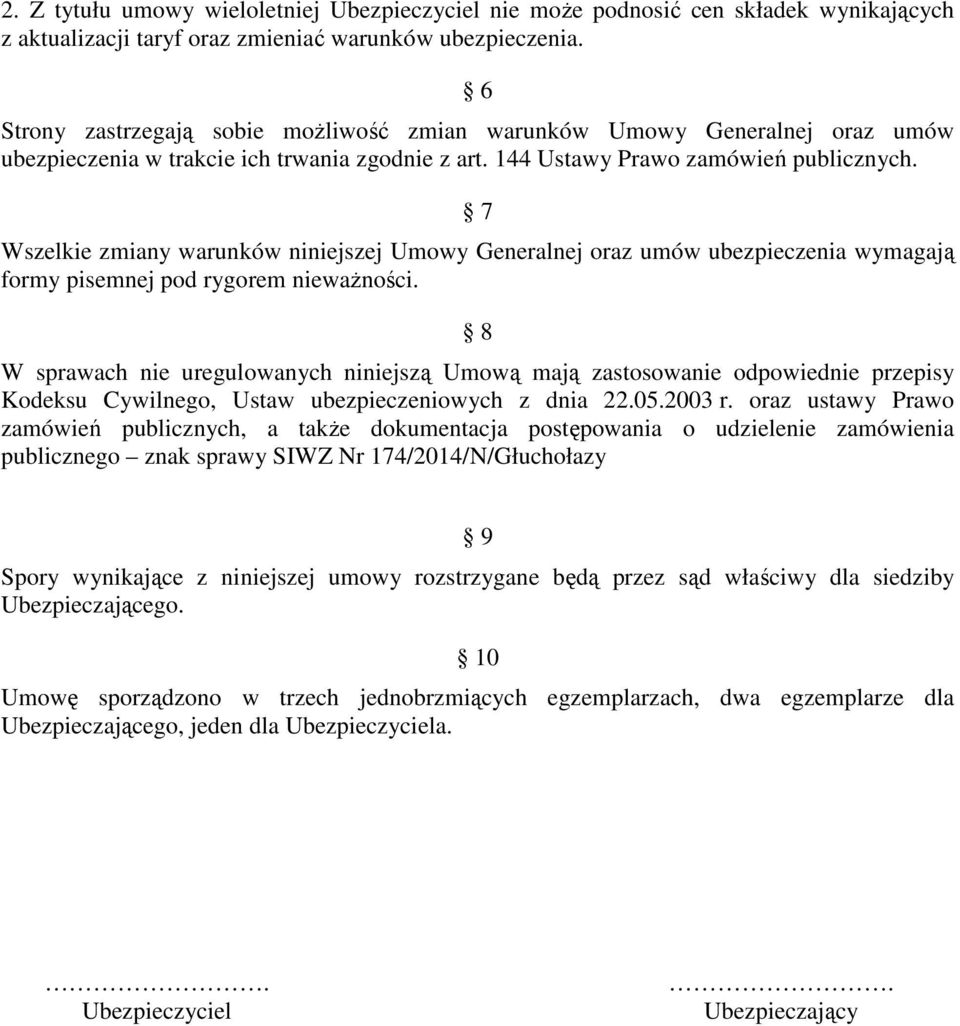 7 Wszelkie zmiany warunków niniejszej Umowy Generalnej oraz umów ubezpieczenia wymagają formy pisemnej pod rygorem niewaŝności.