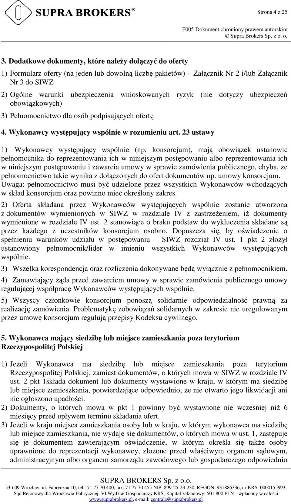 wnioskowanych ryzyk (nie dotyczy ubezpieczeń obowiązkowych) 3) Pełnomocnictwo dla osób podpisujących ofertę 4. Wykonawcy występujący wspólnie w rozumieniu art.