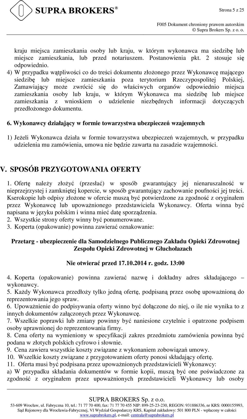 4) W przypadku wątpliwości co do treści dokumentu złoŝonego przez Wykonawcę mającego siedzibę lub miejsce zamieszkania poza terytorium Rzeczypospolitej Polskiej, Zamawiający moŝe zwrócić się do