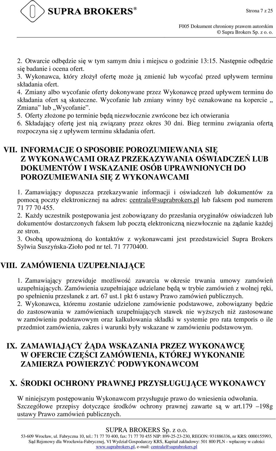 Zmiany albo wycofanie oferty dokonywane przez Wykonawcę przed upływem terminu do składania ofert są skuteczne. Wycofanie lub zmiany winny być oznakowane na kopercie Zmiana lub Wycofanie. 5.