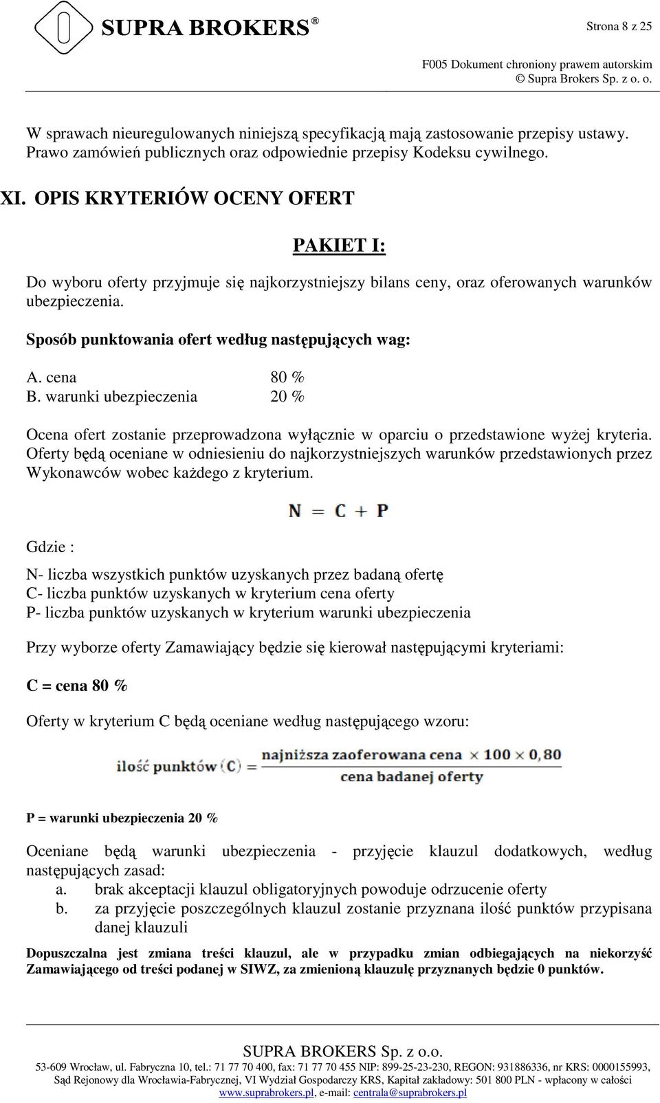 OPIS KRYTERIÓW OCENY OFERT PAKIET I: Do wyboru oferty przyjmuje się najkorzystniejszy bilans ceny, oraz oferowanych warunków ubezpieczenia. Sposób punktowania ofert według następujących wag: A.