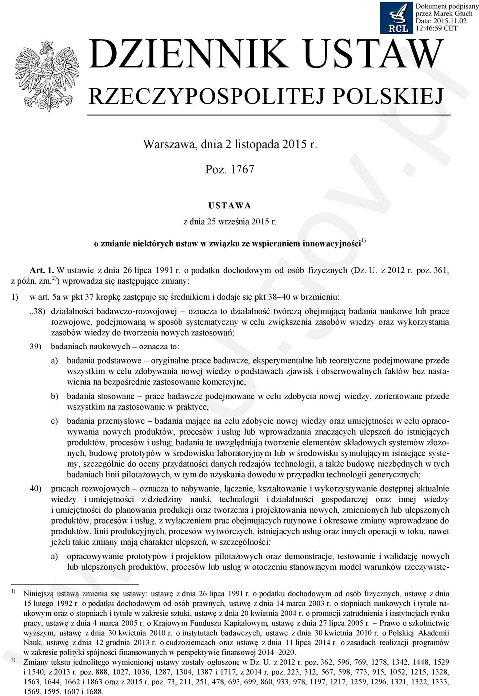 5a w pkt 37 kropkę zastępuje się średnikiem i dodaje się pkt 38 40 w brzmieniu: 38) działalności badawczo-rozwojowej oznacza to działalność twórczą obejmującą badania naukowe lub prace rozwojowe,