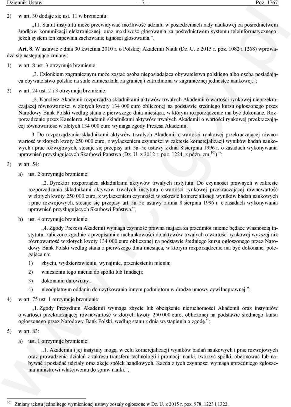 teleinformatycznego, jeżeli system ten zapewnia zachowanie tajności głosowania.. Art. 8. W ustawie z dnia 30 kwietnia 2010 r. o Polskiej Akademii Nauk (Dz. U. z 2015 r. poz.