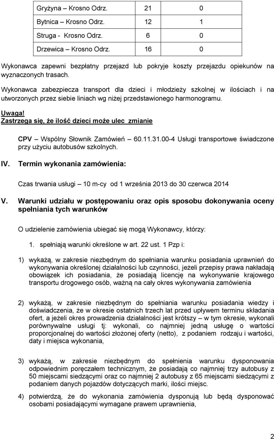 Wykonawca zabezpiecza transport dla dzieci i młodzieży szkolnej w ilościach i na utworzonych przez siebie liniach wg niżej przedstawionego harmonogramu. Uwaga!