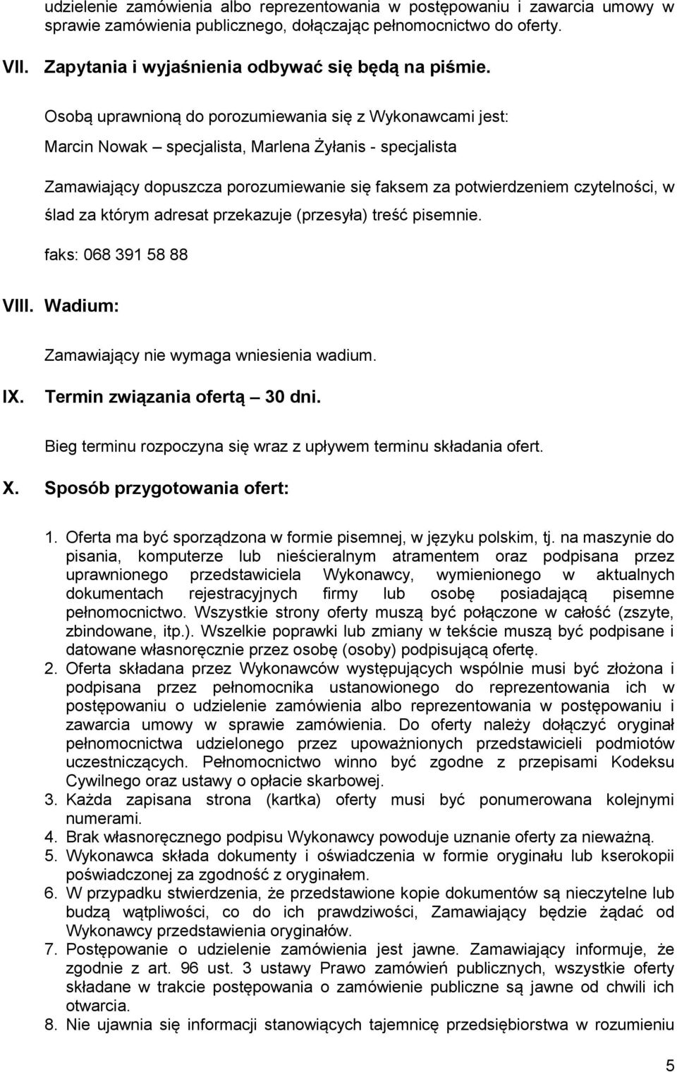 Osobą uprawnioną do porozumiewania się z Wykonawcami jest: Marcin Nowak specjalista, Marlena Żyłanis - specjalista Zamawiający dopuszcza porozumiewanie się faksem za potwierdzeniem czytelności, w