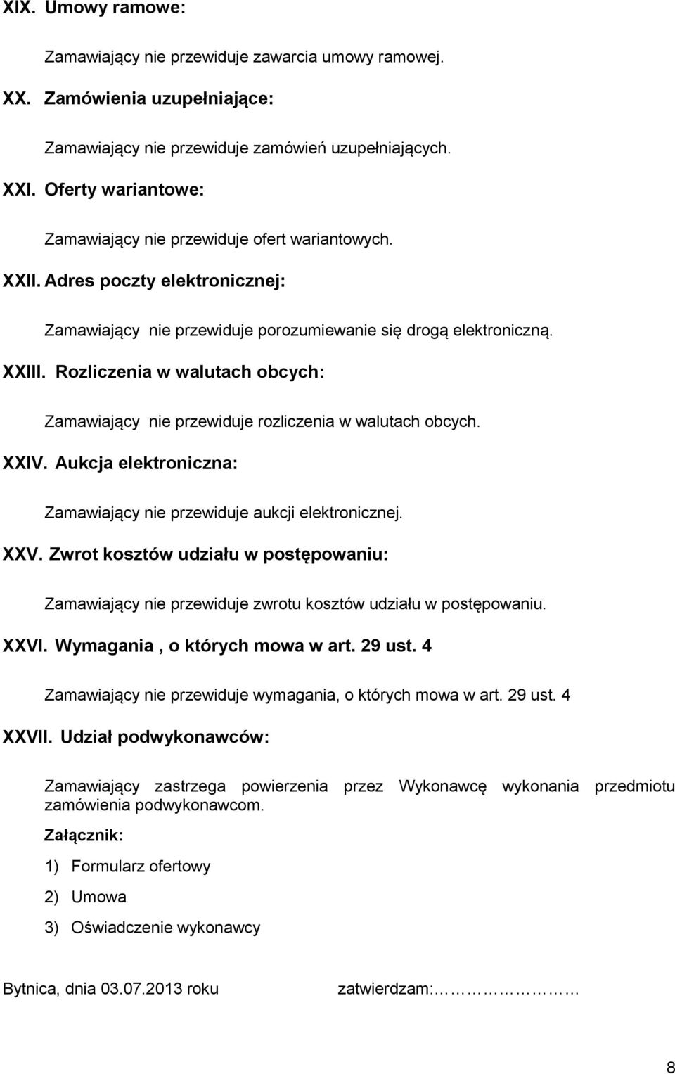 Rozliczenia w walutach obcych: Zamawiający nie przewiduje rozliczenia w walutach obcych. XXIV. Aukcja elektroniczna: Zamawiający nie przewiduje aukcji elektronicznej. XXV.