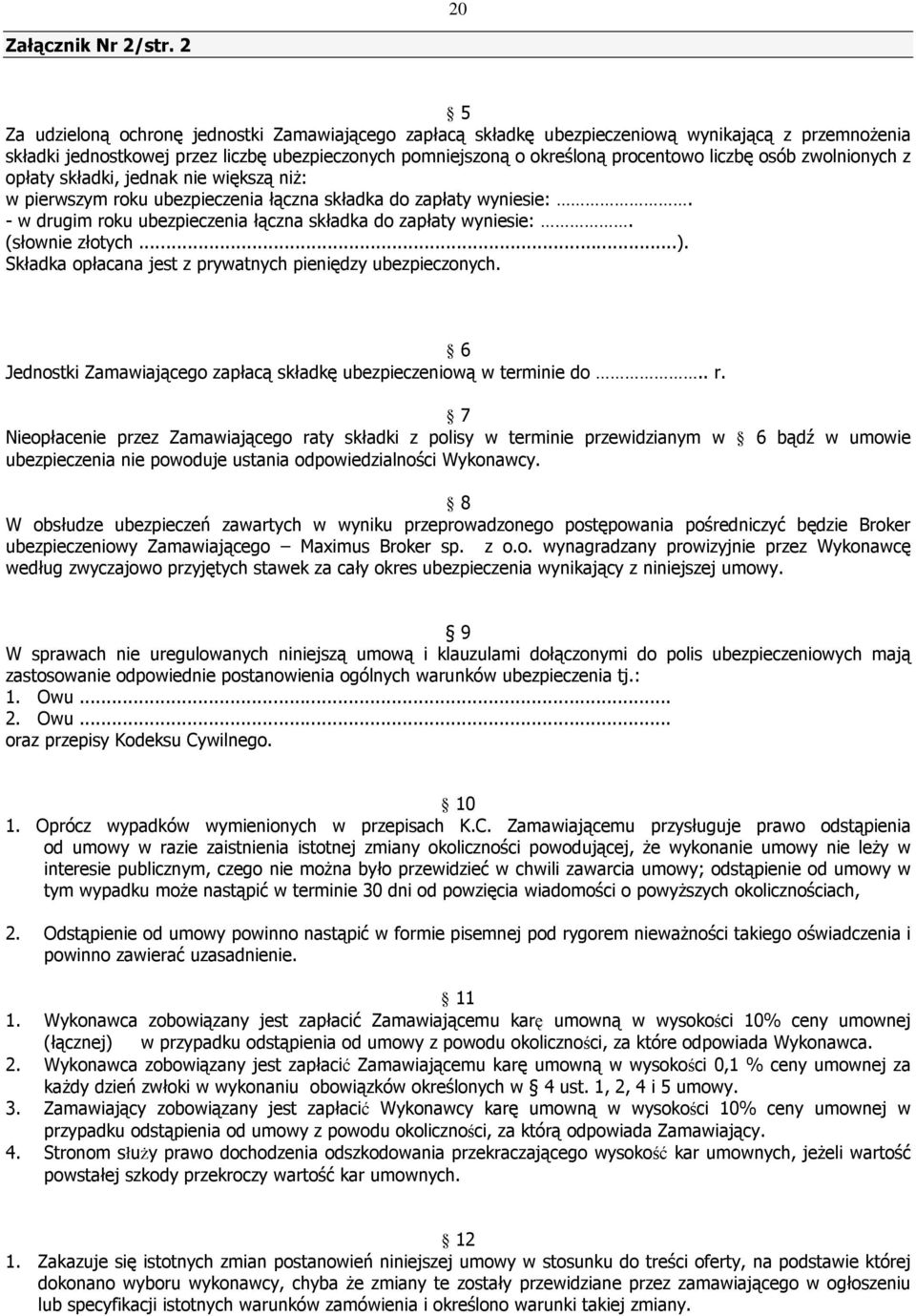 osób zwolnionych z opłaty składki, jednak nie większą niż: w pierwszym roku ubezpieczenia łączna składka do zapłaty wyniesie:. - w drugim roku ubezpieczenia łączna składka do zapłaty wyniesie:.