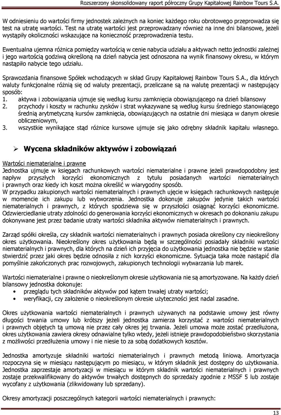 Ewentualna ujemna różnica pomiędzy wartością w cenie nabycia udziału a aktywach netto jednostki zależnej i jego wartością godziwą określoną na dzień nabycia jest odnoszona na wynik finansowy okresu,