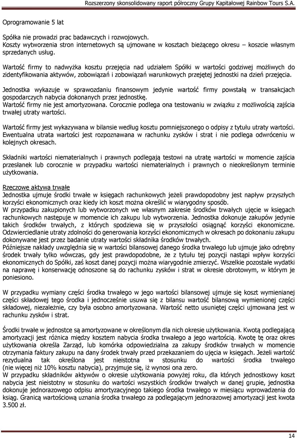 Jednostka wykazuje w sprawozdaniu finansowym jedynie wartość firmy powstałą w transakcjach gospodarczych nabycia dokonanych przez jednostkę. Wartość firmy nie jest amortyzowana.