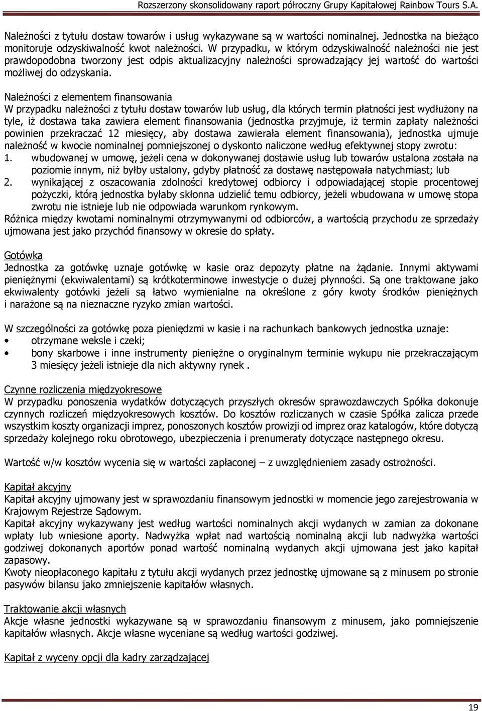 Należności z elementem finansowania W przypadku należności z tytułu dostaw towarów lub usług, dla których termin płatności jest wydłużony na tyle, iż dostawa taka zawiera element finansowania