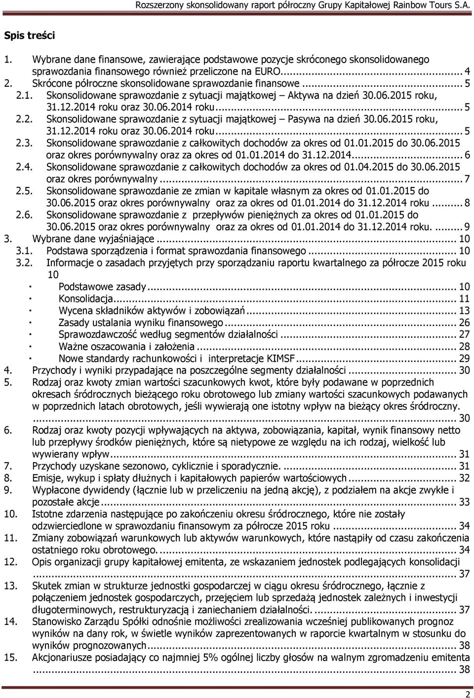 06.2015 roku, 31.12.2014 roku oraz 30.06.2014 roku... 5 2.3. Skonsolidowane sprawozdanie z całkowitych dochodów za okres od 01.01.2015 do 30.06.2015 oraz okres porównywalny oraz za okres od 01.01.2014 do 31.