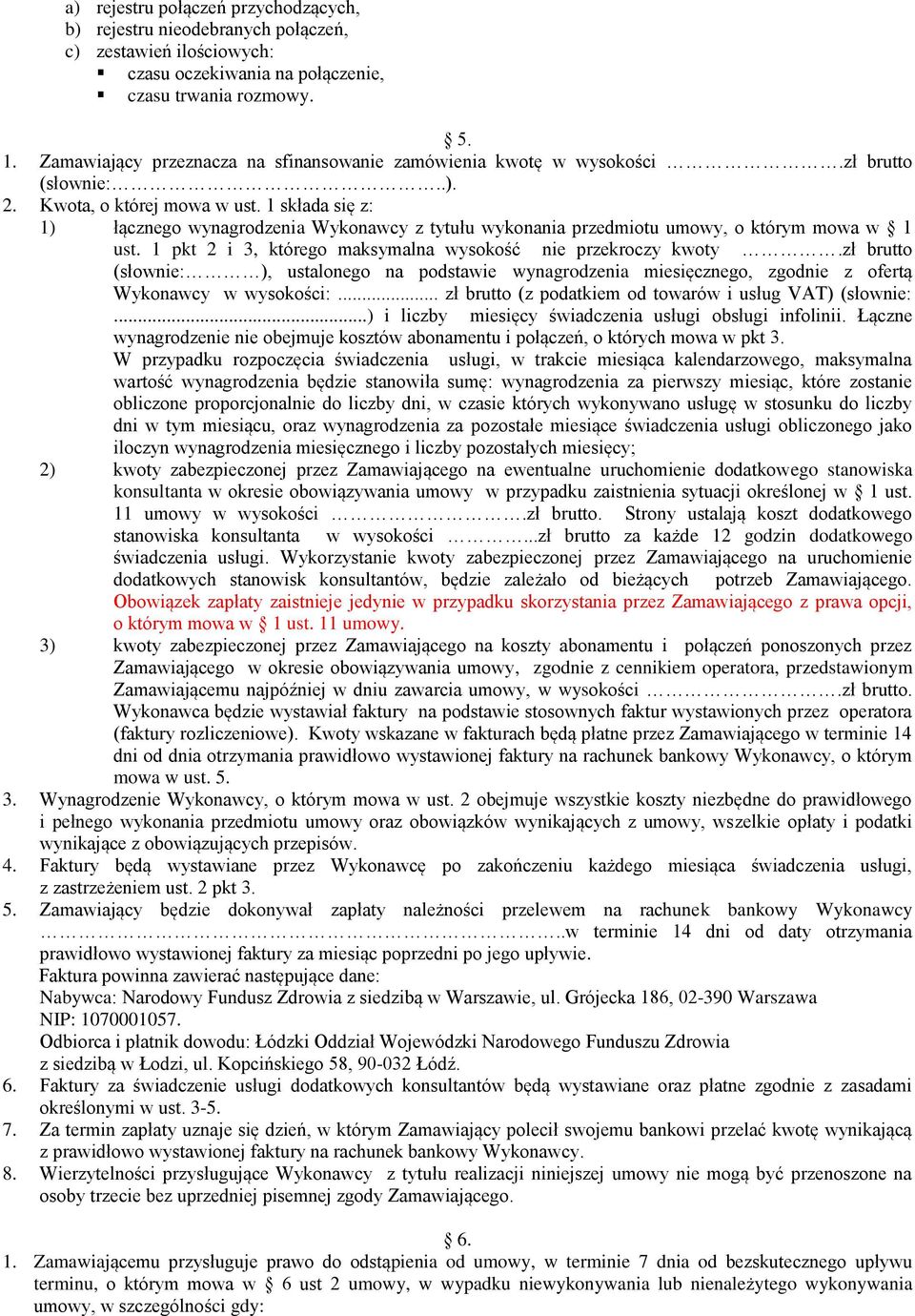 1 składa się z: 1) łącznego wynagrodzenia Wykonawcy z tytułu wykonania przedmiotu umowy, o którym mowa w 1 ust. 1 pkt 2 i 3, którego maksymalna wysokość nie przekroczy kwoty.