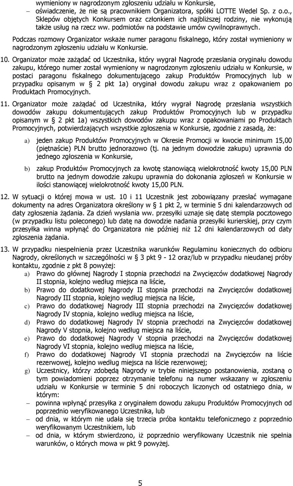 Organizator może zażądać od Uczestnika, który wygrał Nagrodę przesłania oryginału dowodu zakupu, którego numer został wymieniony w nagrodzonym zgłoszeniu udziału w Konkursie, w postaci paragonu