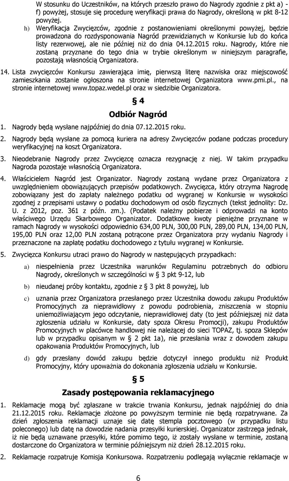 dnia 04.12.2015 roku. Nagrody, które nie zostaną przyznane do tego dnia w trybie określonym w niniejszym paragrafie, pozostają własnością Organizatora. 14.