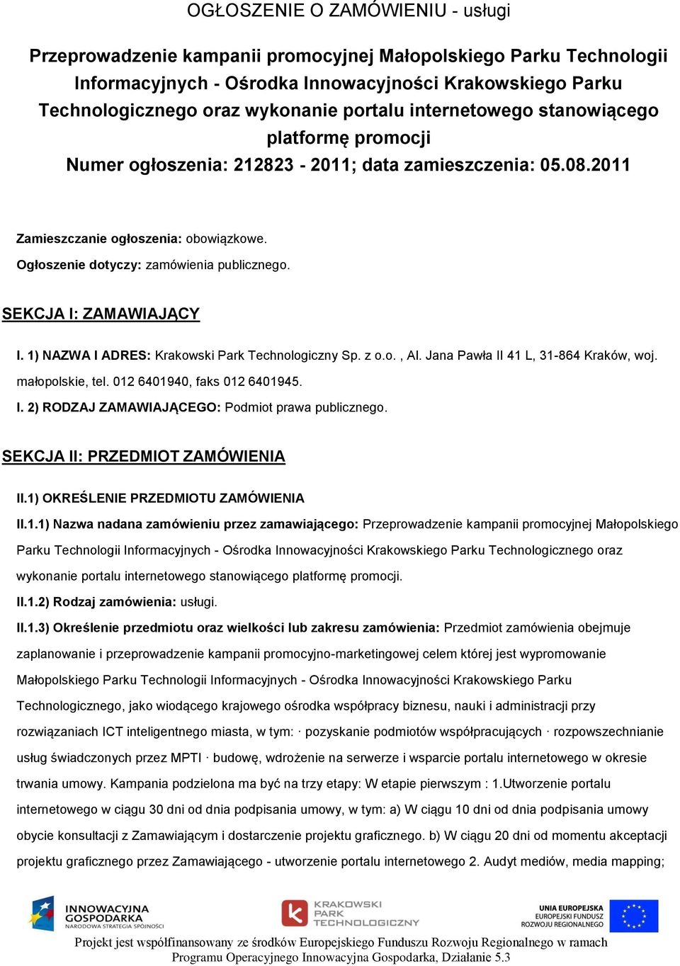 1) NAZWA I ADRES: Krakwski Park Technlgiczny Sp. z.., Al. Jana Pawła II 41 L, 31-864 Kraków, wj. małplskie, tel. 012 6401940, faks 012 6401945. I. 2) RODZAJ ZAMAWIAJĄCEGO: Pdmit prawa publiczneg.