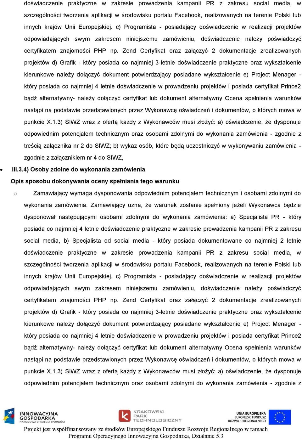 Zend Certyfikat raz załączyć 2 dkumentacje zrealizwanych prjektów d) Grafik - który psiada c najmniej 3-letnie dświadczenie praktyczne raz wykształcenie kierunkwe należy dłączyć dkument ptwierdzający