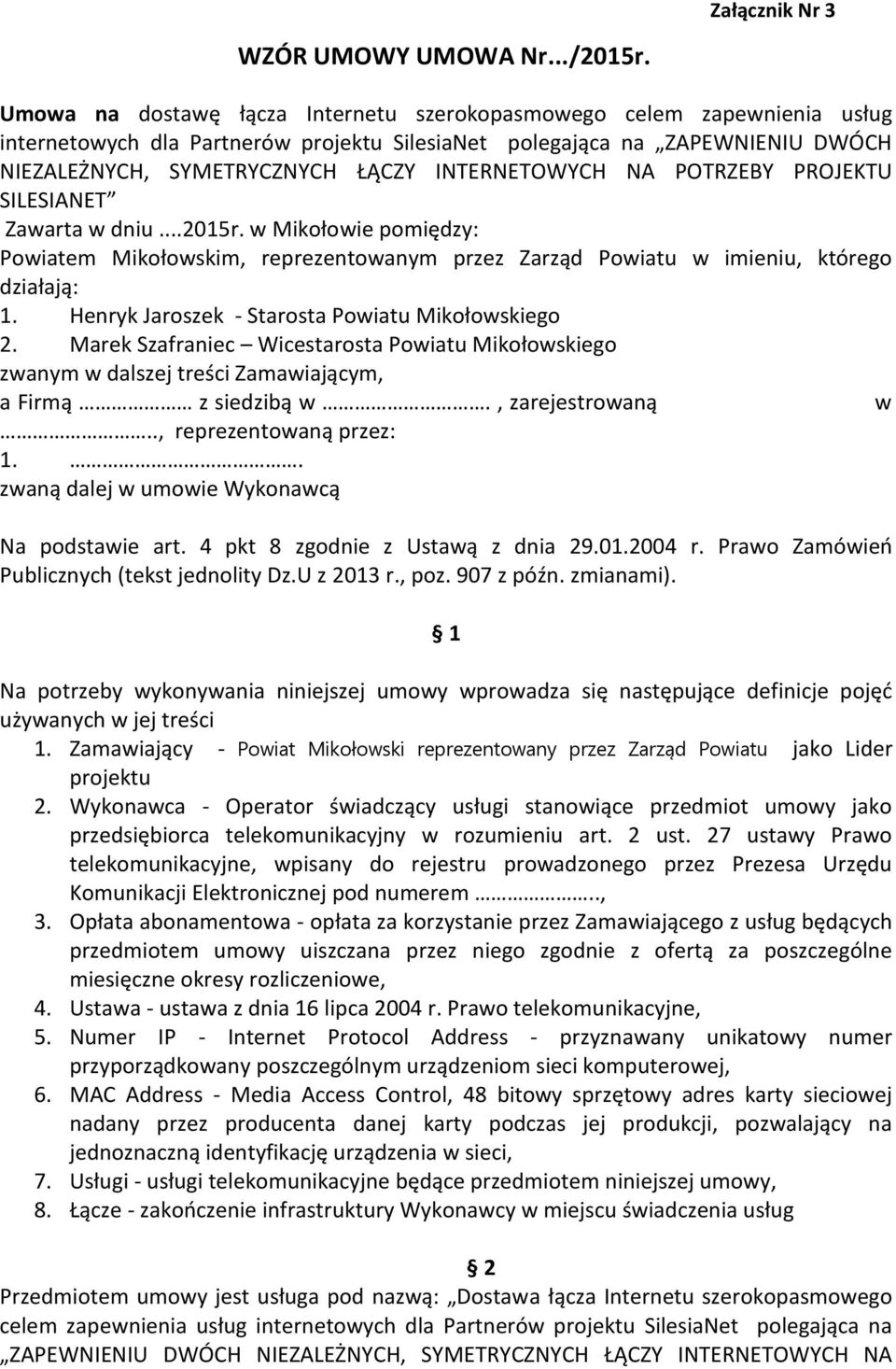 INTERNETOWYCH NA POTRZEBY PROJEKTU SILESIANET Zawarta w dniu...2015r. w Mikołowie pomiędzy: Powiatem Mikołowskim, reprezentowanym przez Zarząd Powiatu w imieniu, którego działają: 1.