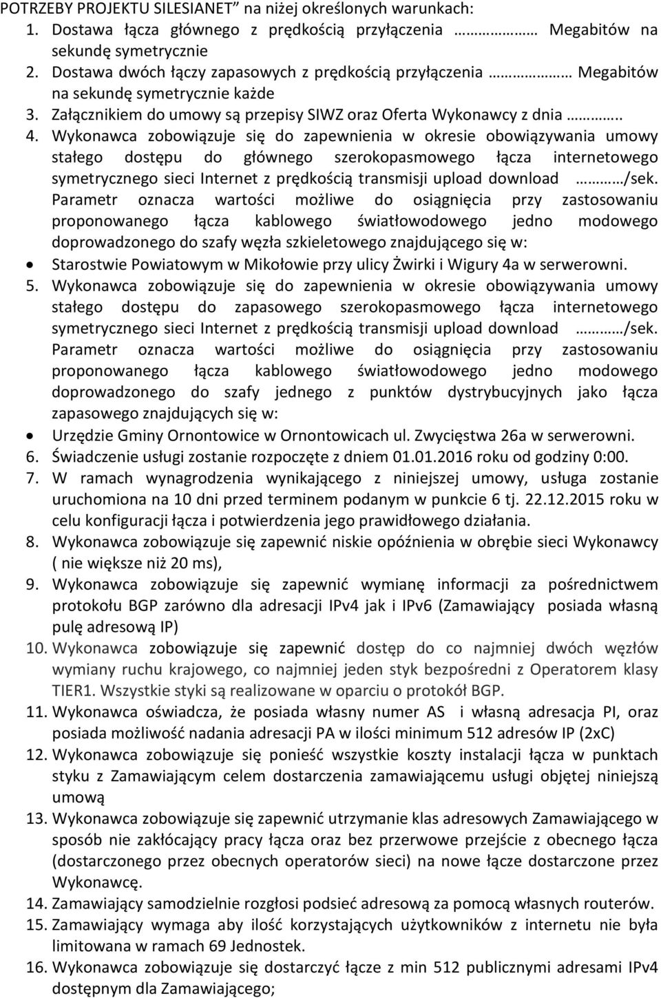 Wykonawca zobowiązuje się do zapewnienia w okresie obowiązywania umowy stałego dostępu do głównego szerokopasmowego łącza internetowego symetrycznego sieci Internet z prędkością transmisji upload