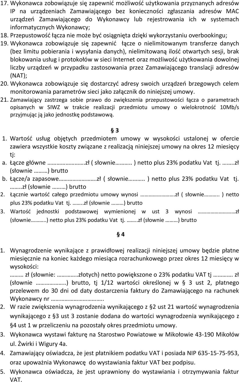 Wykonawca zobowiązuje się zapewnić łącze o nielimitowanym transferze danych (bez limitu pobierania i wysyłania danych), nielimitowaną ilość otwartych sesji, brak blokowania usług i protokołów w sieci