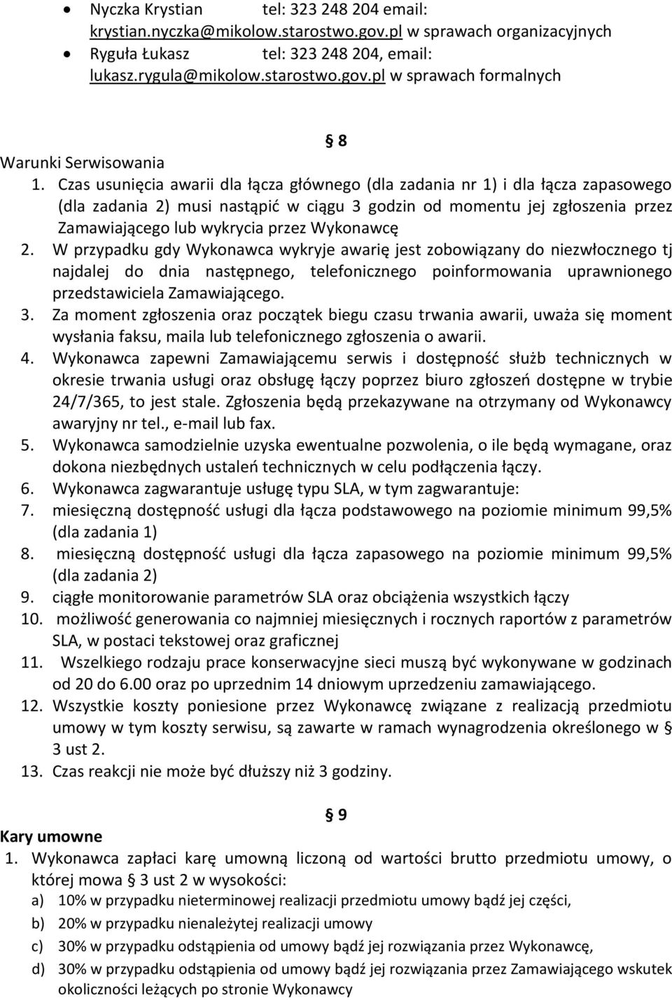 Wykonawcę 2. W przypadku gdy Wykonawca wykryje awarię jest zobowiązany do niezwłocznego tj najdalej do dnia następnego, telefonicznego poinformowania uprawnionego przedstawiciela Zamawiającego. 3.