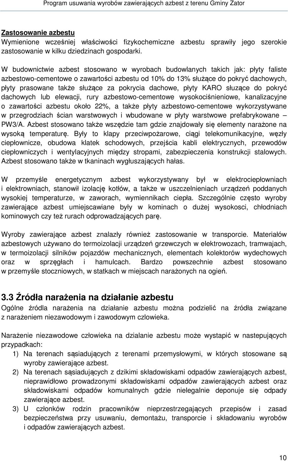 pokrycia dachowe, płyty KARO słuzące do pokryć dachowych lub elewacji, rury azbestowo-cementowe wysokociśnieniowe, kanalizacyjne o zawartości azbestu około 22%, a także płyty azbestowo-cementowe