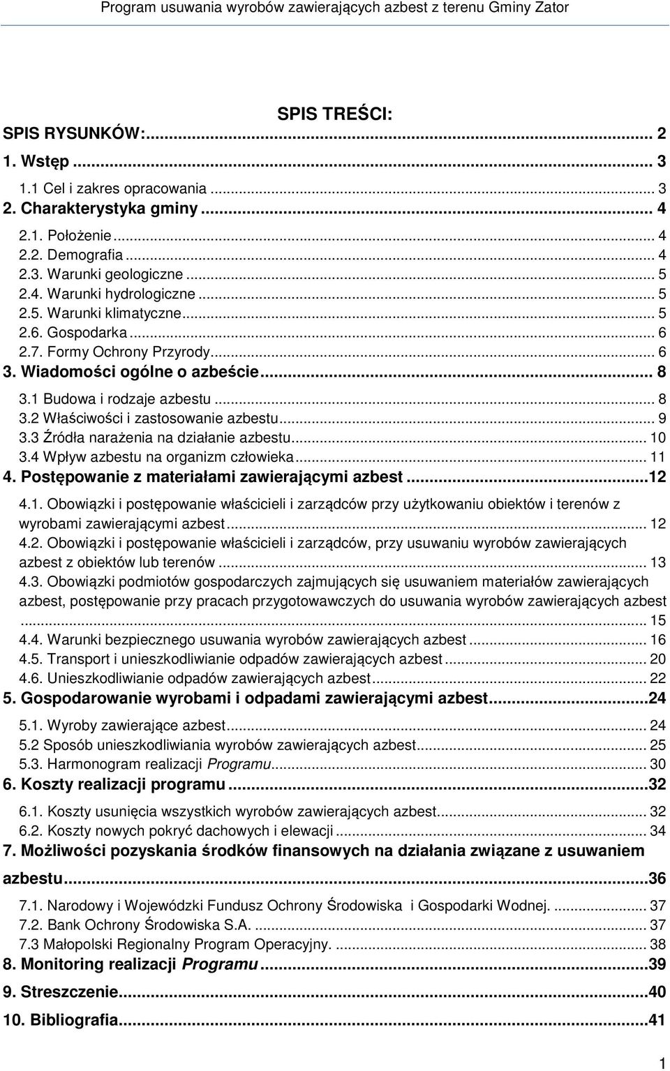 .. 9 3.3 Źródła narażenia na działanie azbestu... 10 3.4 Wpływ azbestu na organizm człowieka... 11 4. Postępowanie z materiałami zawierającymi azbest...12 4.1. Obowiązki i postępowanie właścicieli i zarządców przy użytkowaniu obiektów i terenów z wyrobami zawierającymi azbest.