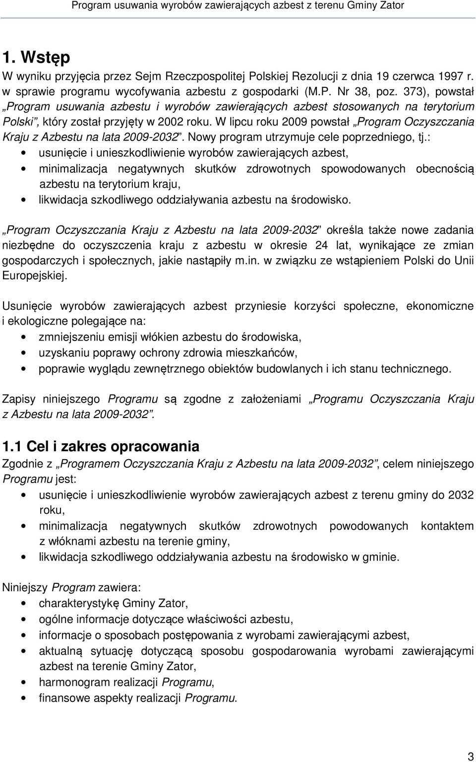 W lipcu roku 2009 powstał Program Oczyszczania Kraju z Azbestu na lata 2009-2032. Nowy program utrzymuje cele poprzedniego, tj.