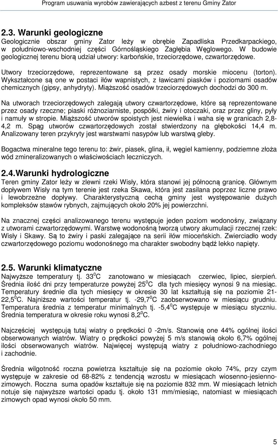 Wykształcone są one w postaci iłów wapnistych, z ławicami piasków i poziomami osadów chemicznych (gipsy, anhydryty). Miąższość osadów trzeciorzędowych dochodzi do 300 m.