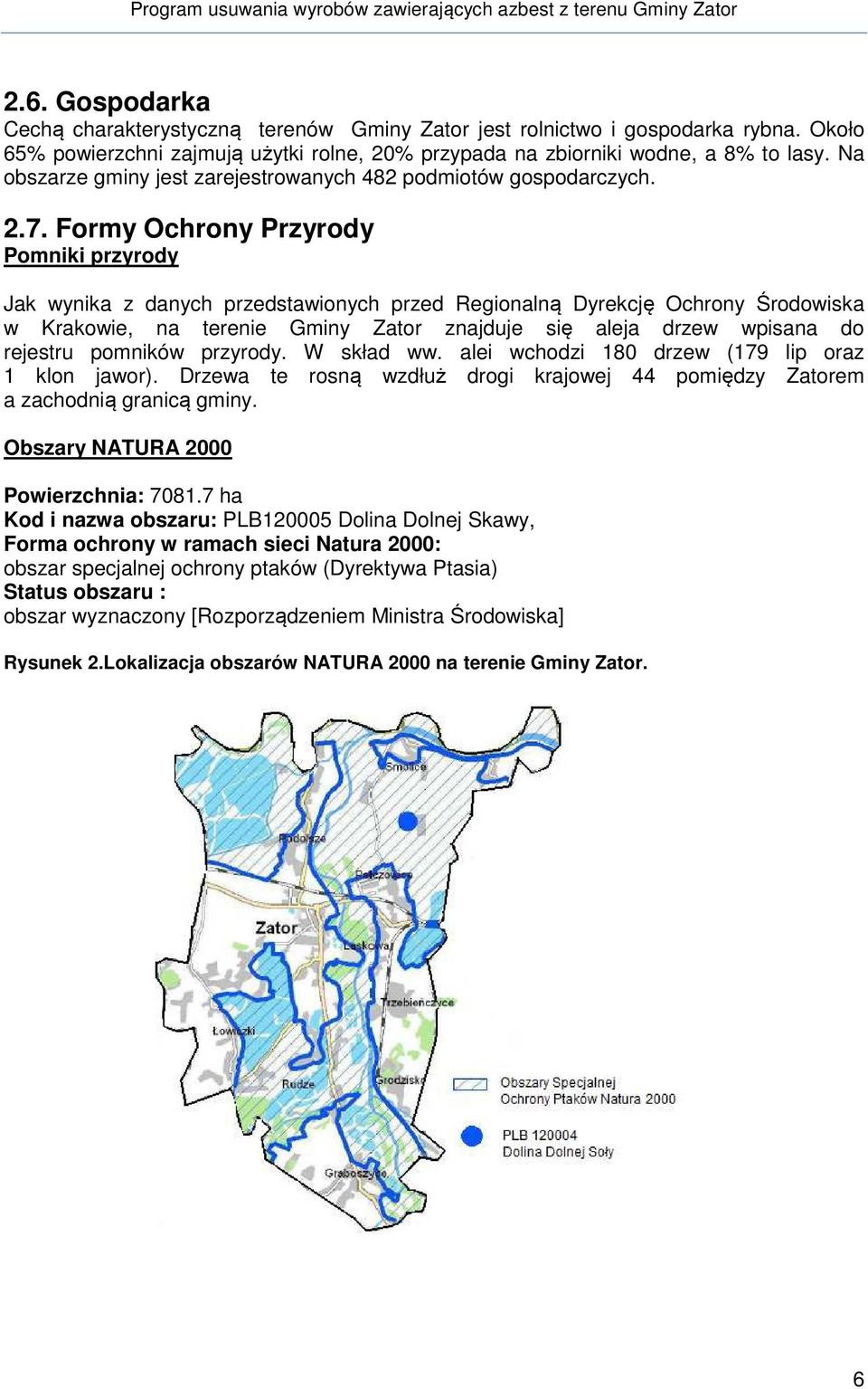 Formy Ochrony Przyrody Pomniki przyrody Jak wynika z danych przedstawionych przed Regionalną Dyrekcję Ochrony Środowiska w Krakowie, na terenie Gminy Zator znajduje się aleja drzew wpisana do