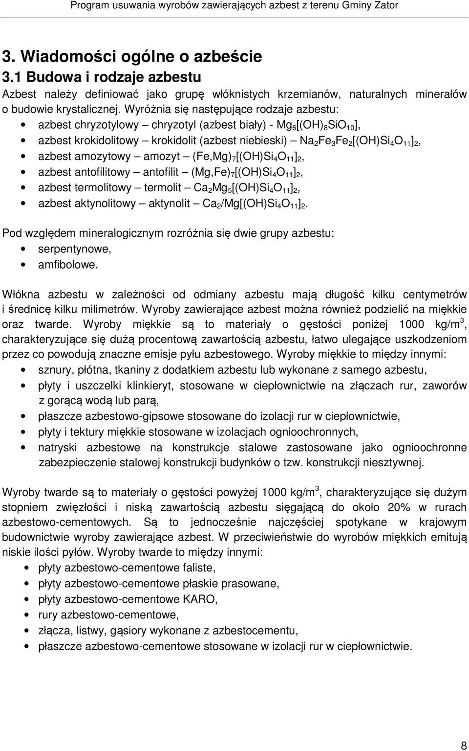 azbest amozytowy amozyt (Fe,Mg) 7 [(OH)Si 4 O 11 ] 2, azbest antofilitowy antofilit (Mg,Fe) 7 [(OH)Si 4 O 11 ] 2, azbest termolitowy termolit Ca 2 Mg 5 [(OH)Si 4 O 11 ] 2, azbest aktynolitowy