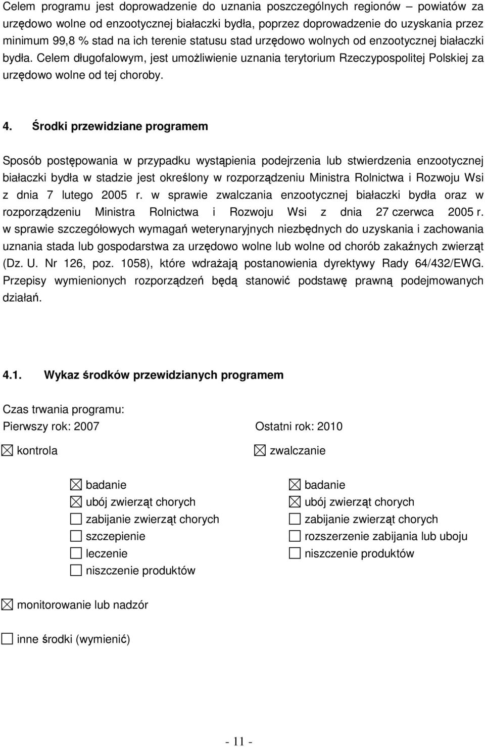 Środki przewidziane programem Sposób postępowania w przypadku wystąpienia podejrzenia lub stwierdzenia enzootycznej białaczki bydła w stadzie jest określony w rozporządzeniu Ministra Rolnictwa i