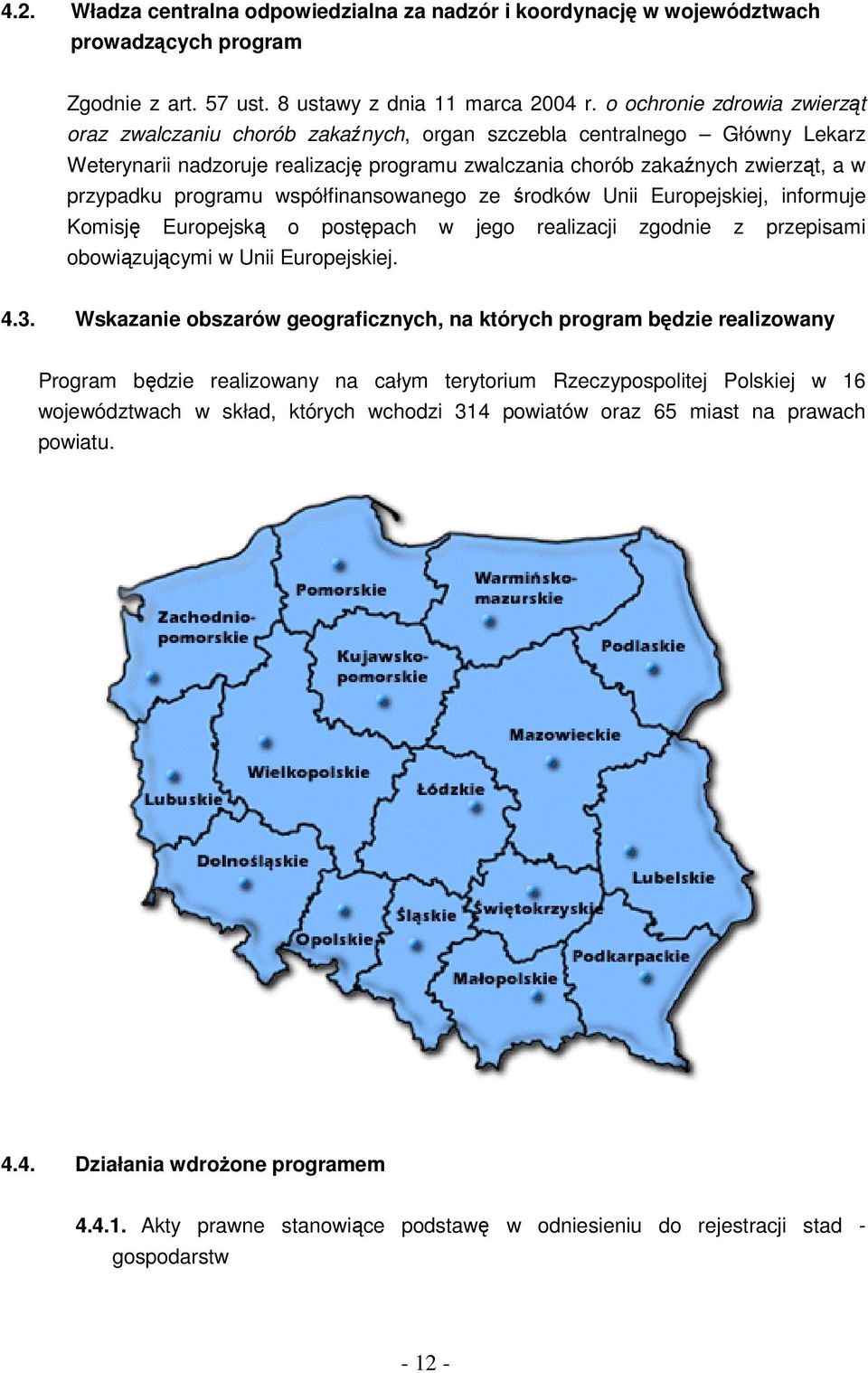 programu współfinansowanego ze środków Unii Europejskiej, informuje Komisję Europejską o postępach w jego realizacji zgodnie z przepisami obowiązującymi w Unii Europejskiej. 4.3.