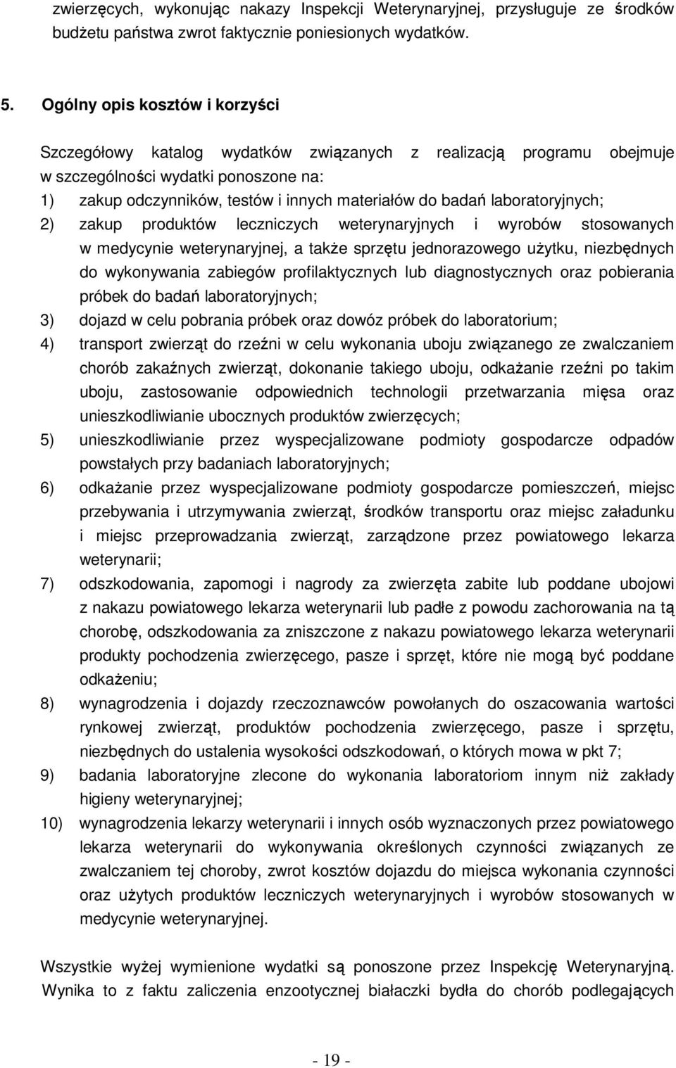 laboratoryjnych; 2) zakup produktów leczniczych weterynaryjnych i wyrobów stosowanych w medycynie weterynaryjnej, a także sprzętu jednorazowego użytku, niezbędnych do wykonywania zabiegów