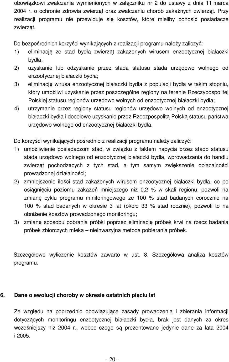 Do bezpośrednich korzyści wynikających z realizacji programu należy zaliczyć: 1) eliminację ze stad bydła zwierząt zakażonych wirusem enzootycznej białaczki bydła; 2) uzyskanie lub odzyskanie przez