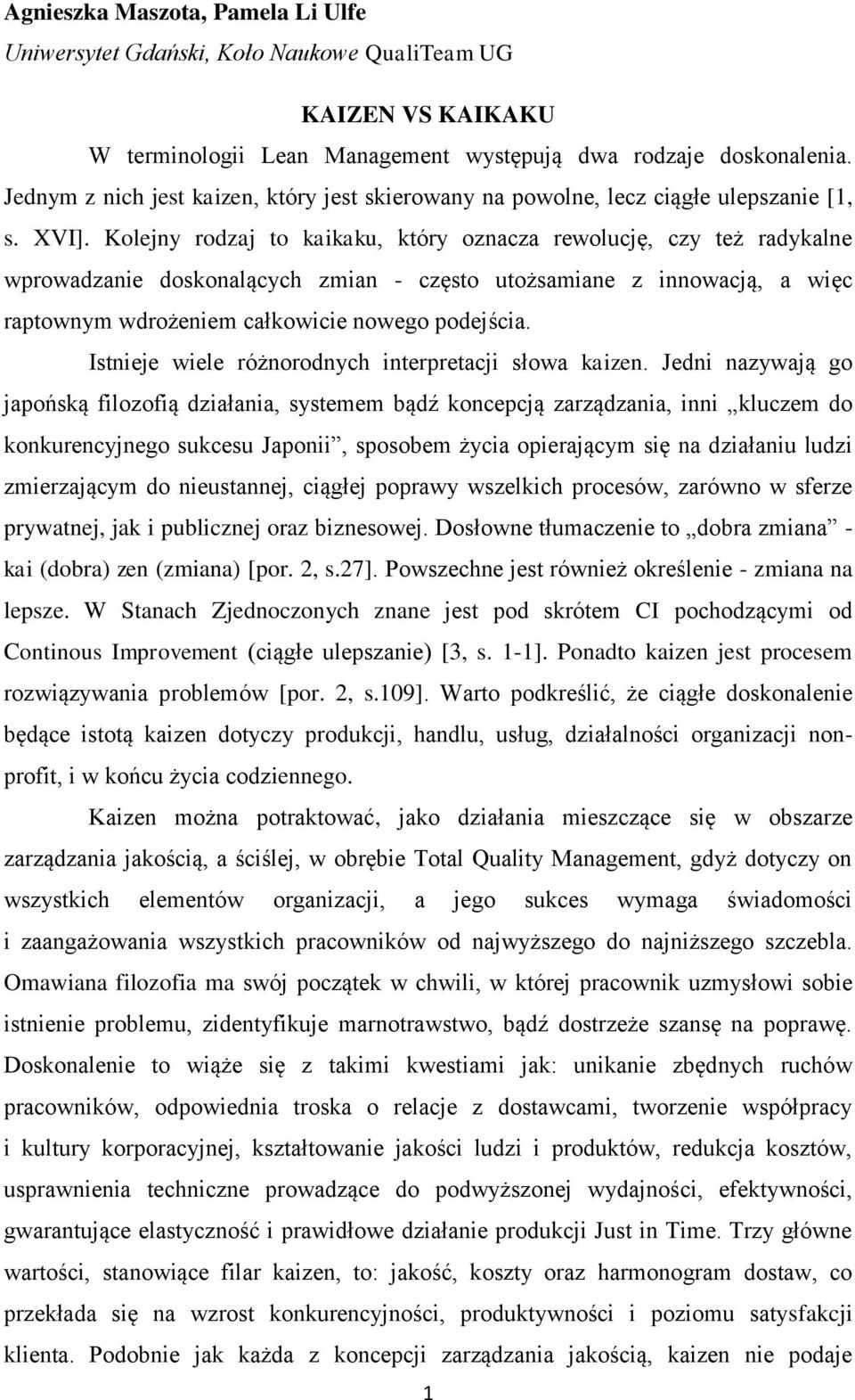 Kolejny rodzaj to kaikaku, który oznacza rewolucję, czy też radykalne wprowadzanie doskonalących zmian - często utożsamiane z innowacją, a więc raptownym wdrożeniem całkowicie nowego podejścia.