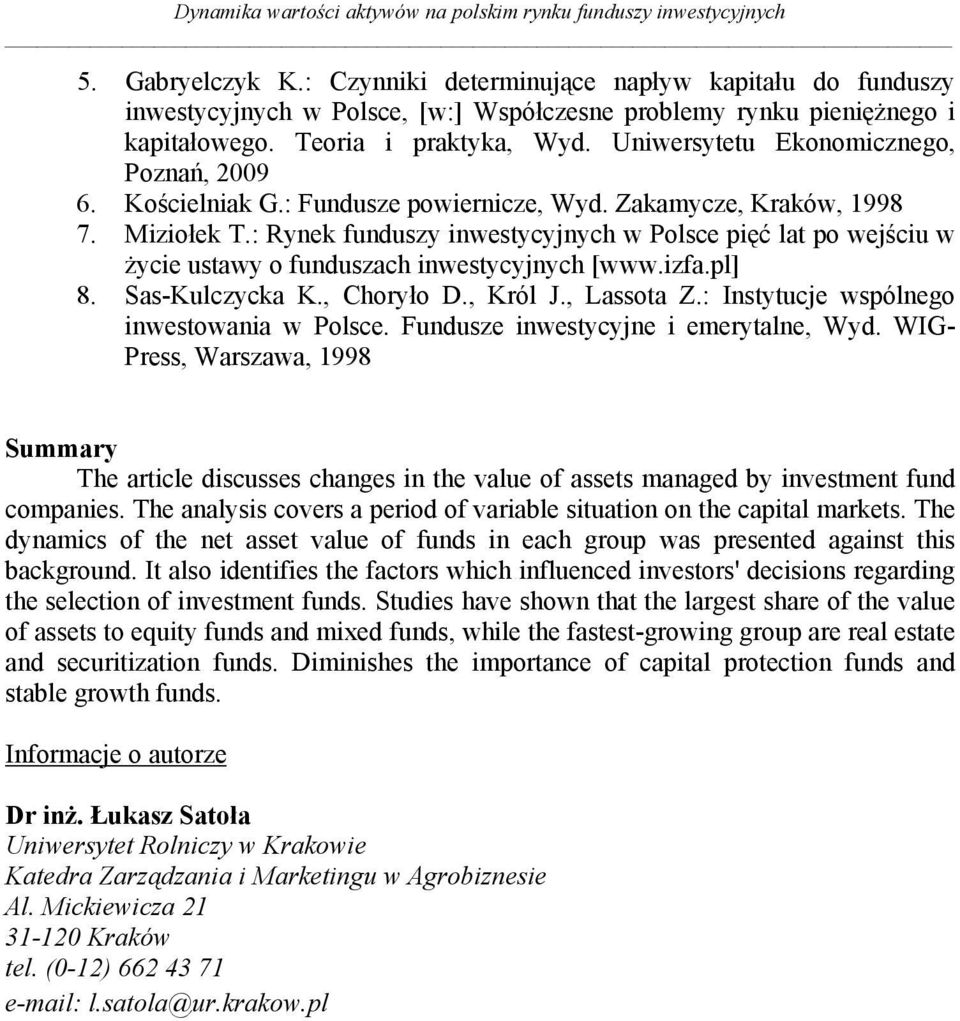 Kościelniak G.: Fundusze powiernicze, Wyd. Zakamycze, Kraków, 1998 7. Miziołek T.: Rynek funduszy inwestycyjnych w Polsce pięć lat po wejściu w życie ustawy o funduszach inwestycyjnych [www.izfa.