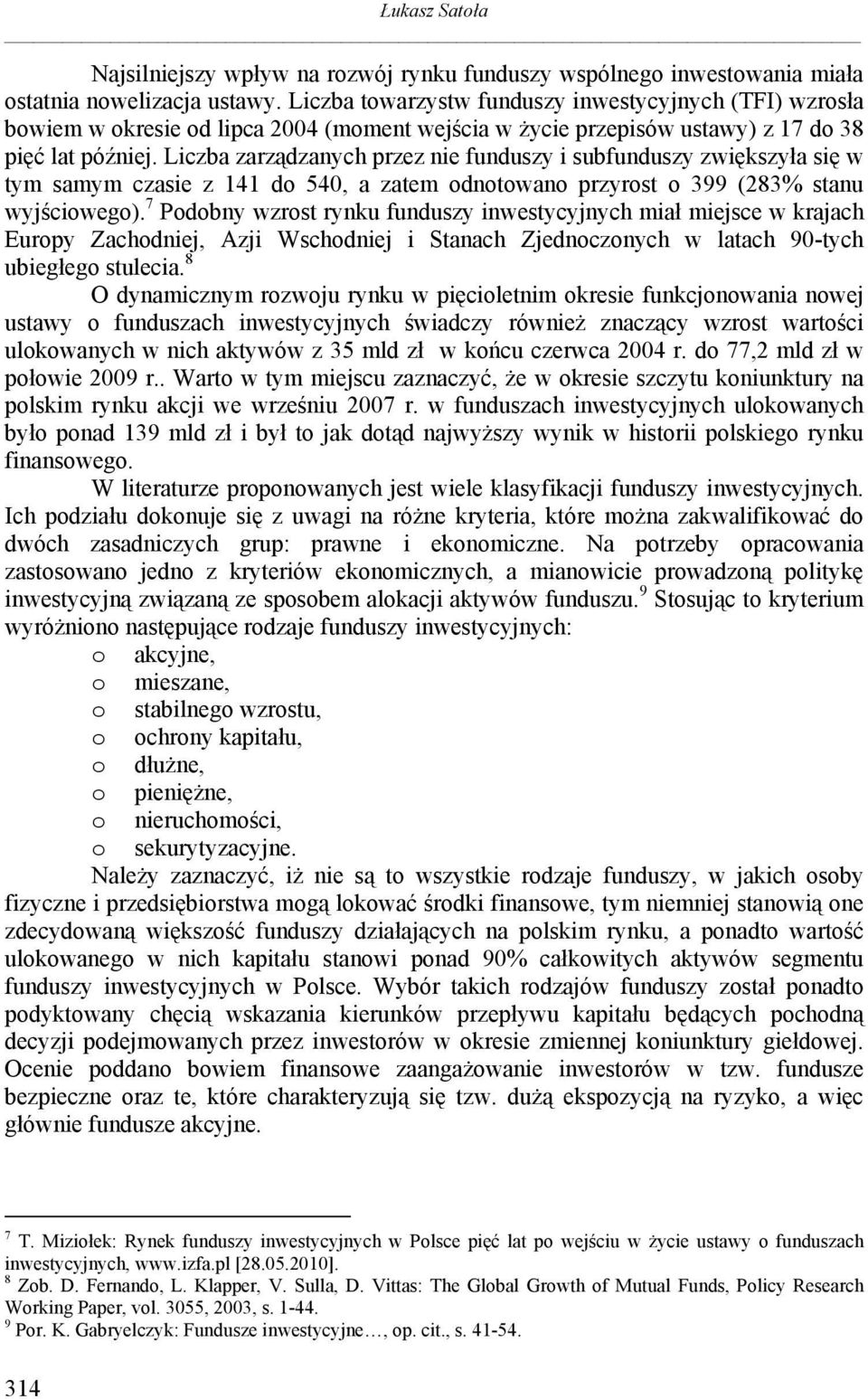 Liczba zarządzanych przez nie funduszy i subfunduszy zwiększyła się w tym samym czasie z 141 do 540, a zatem odnotowano przyrost o 399 (283% stanu wyjściowego).