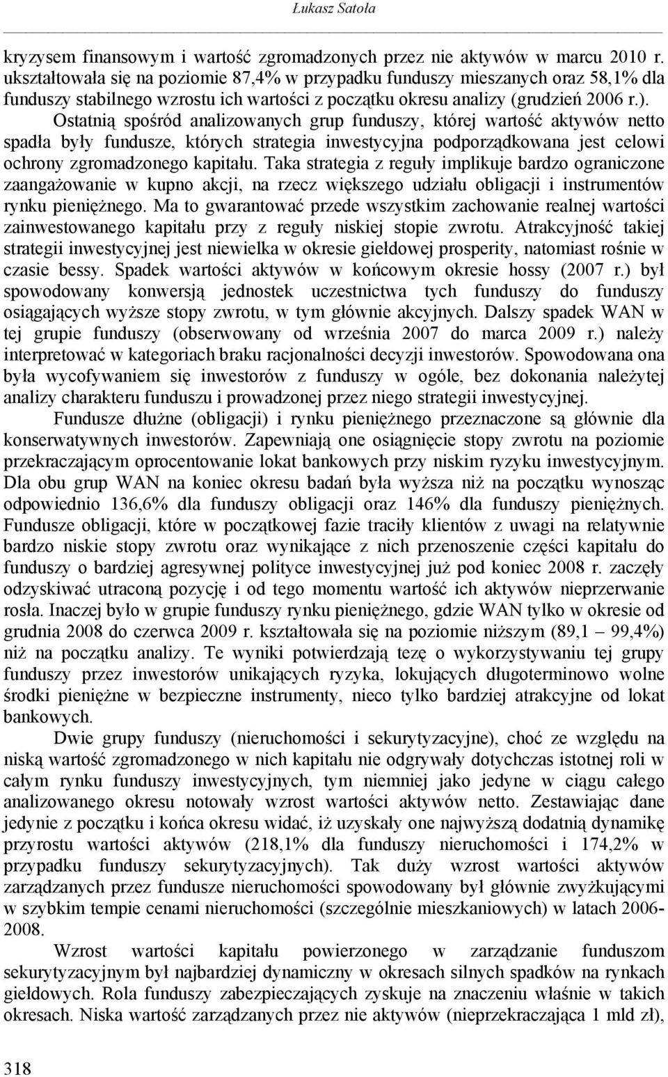 Ostatnią spośród analizowanych grup funduszy, której wartość aktywów netto spadła były fundusze, których strategia inwestycyjna podporządkowana jest celowi ochrony zgromadzonego kapitału.