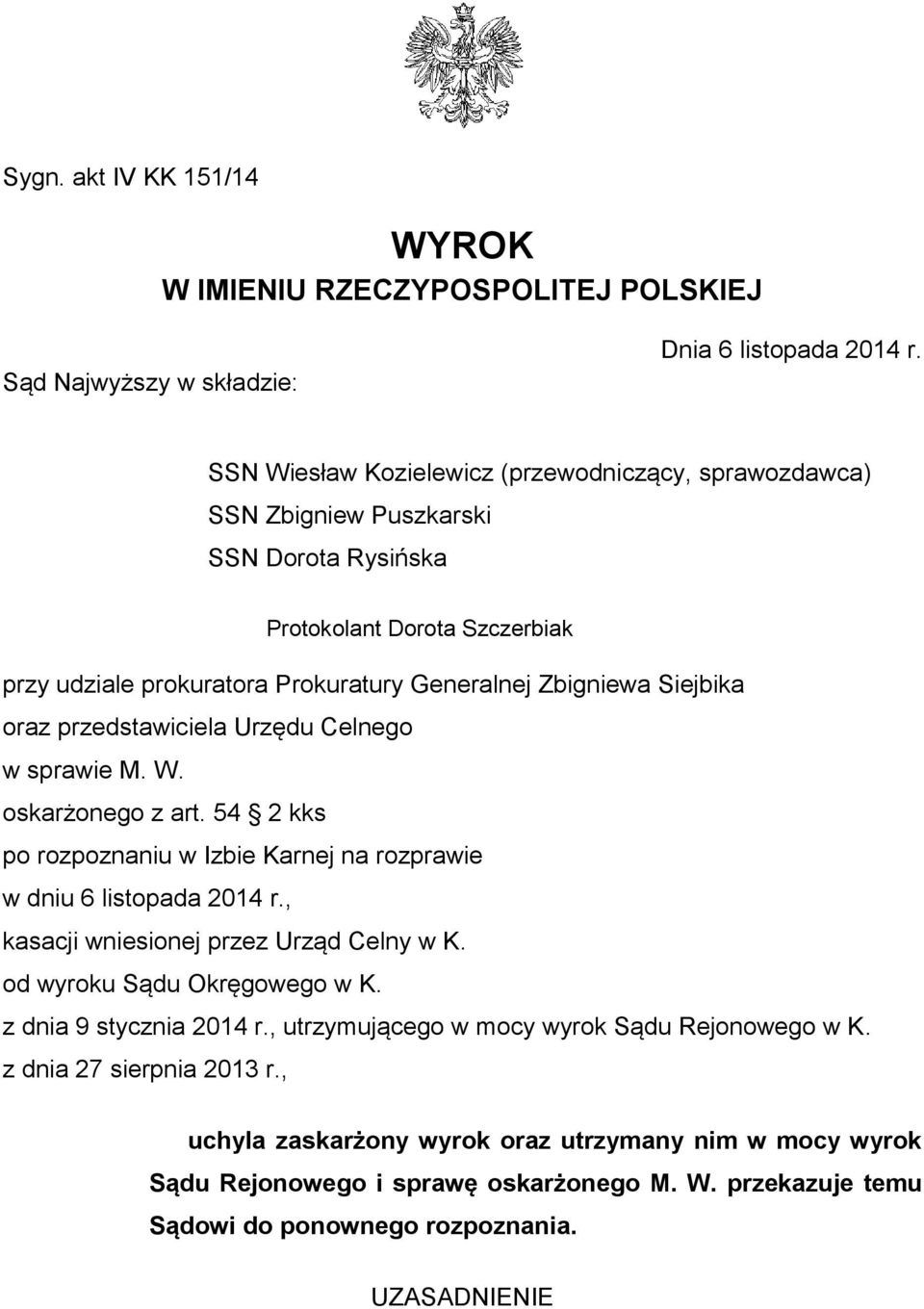 oraz przedstawiciela Urzędu Celnego w sprawie M. W. oskarżonego z art. 54 2 kks po rozpoznaniu w Izbie Karnej na rozprawie w dniu 6 listopada 2014 r., kasacji wniesionej przez Urząd Celny w K.